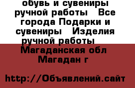 обувь и сувениры ручной работы - Все города Подарки и сувениры » Изделия ручной работы   . Магаданская обл.,Магадан г.